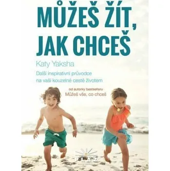 Můžeš žít, jak chceš - Další inspirativní průvodce na vaší kouzelné cestě životem - Katy Yaksha