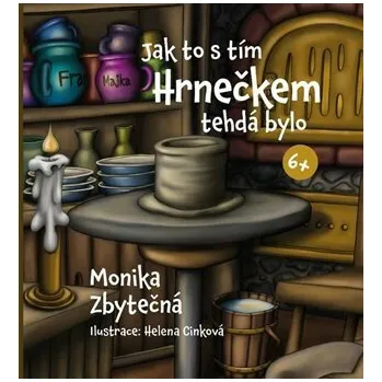 Pohádka Jak to s tím Hrnečkem tehdá bylo - Monika Zbytečná, Helena Cinková