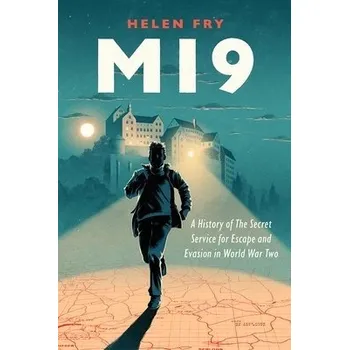 MI9, A History of the Secret Service for Escape and Evasion in World War Two - Fry, Helen