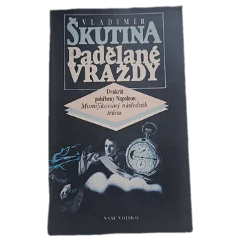 Padělané vraždy Dvakrát pohřbený Napoleon - Mumifikovaný následník trůnu - ANTIKVARIÁT (Vladimír Škutina)
