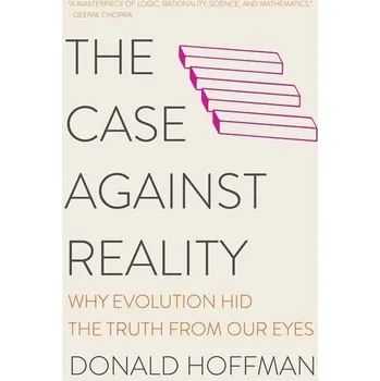 Technika The Case Against Reality: Why Evolution Hid the Truth from Our Eyes - Hoffman, Donald D.