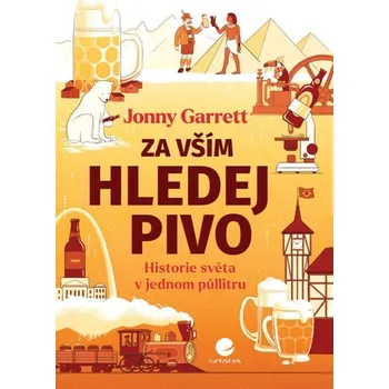 Za vším hledej pivo - Historie světa v jednom půllitru - Garrett Jonny