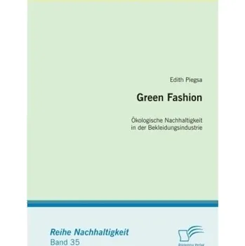 Green Fashion: Ökologische Nachhaltigkeit in der Bekleidungsindustrie - Piegsa, Edith