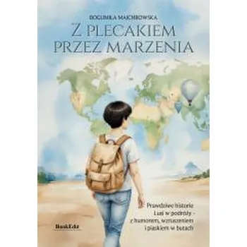 Cestování Z plecakiem przez marzenia. Prawdziwe historie... - Bogumiła Majchrowska