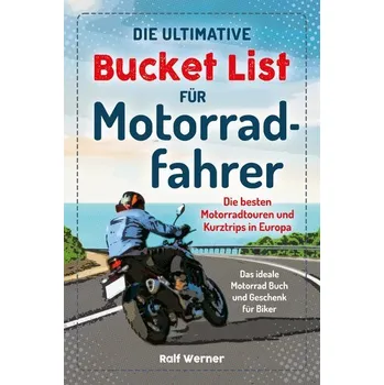 Die ultimative Bucket List für Motorradfahrer - Werner, Ralf