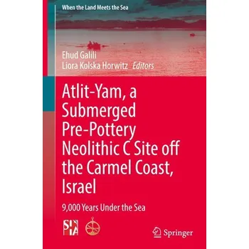 Atlit-Yam, a Submerged Pre-Pottery Neolithic C Site off the Carmel Coast, Israel - Galili, Ehud