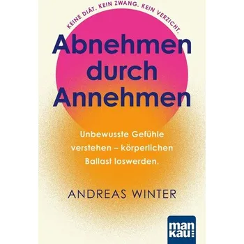 Abnehmen durch Annehmen. Unbewusste Gefühle verstehen - körperlichen Ballast loswerden - Winter, Andreas