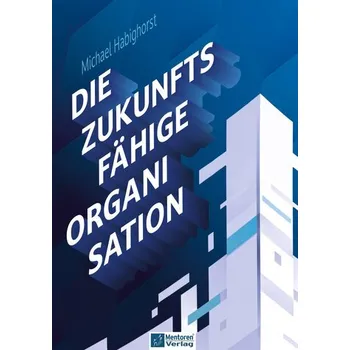 Die zukunftsfähige Organisation - Habighorst, Michael