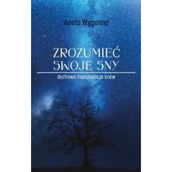 Zrozumieć swoje sny. Duchowa interpretacja snów - Wygonna Aneta