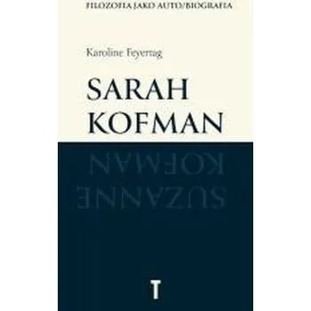 Literární biografie Sarah Kofman. Filozofia jako auto/biografia - Feyertag, Karoline