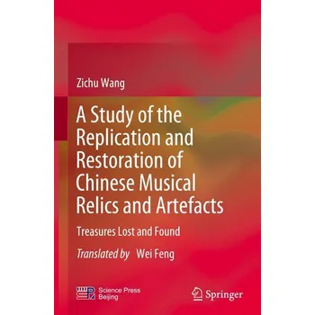 A Study of the Replication and Restoration of Chinese Musical Relics and Artefacts - Wang, Zichu