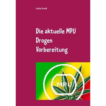 Die aktuelle MPU Drogen Vorbereitung - Arnold, Lothar