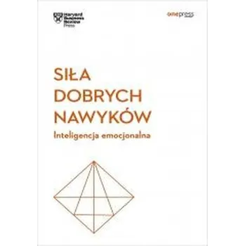 Siła dobrych nawyków. Inteligencja emocjonalna - Harvard Business Review