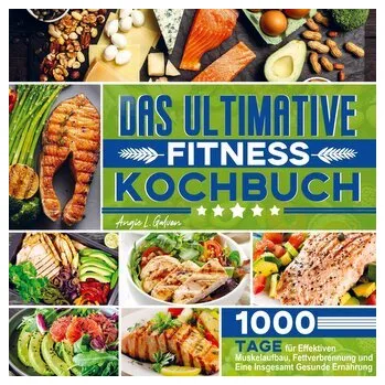 Das ultimative Fitness Kochbuch - Angie L. Galvan