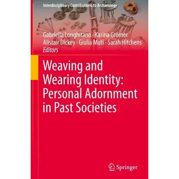 Weaving and Wearing Identity: Personal Adornment in Past Societies - Longhitano, Gabriella