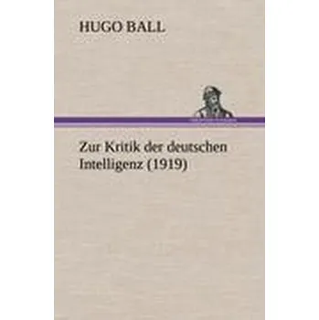 Zur Kritik der deutschen Intelligenz (1919) - Ball, Hugo