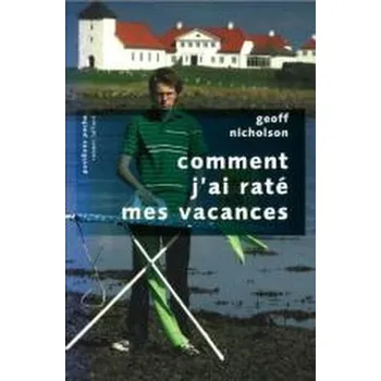 Comment j'ai rate mes vacances - Geoff Nicholson