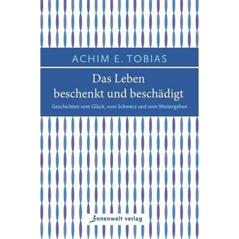 Osobní rozvoj Das Leben beschenkt und beschädigt - Tobias, Achim E.