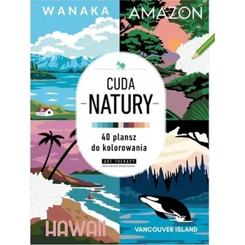 Kolorowanka antystresowa. Cuda natury. 40 plansz do kolorowania