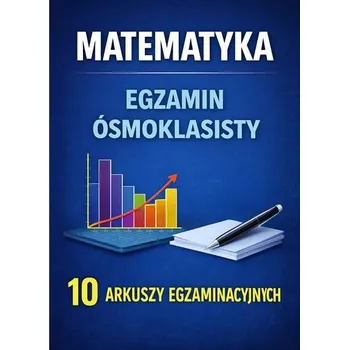 Matematika Matematyka. Egzamin ósmoklasisty. 10 arkuszy egzaminacyjnych