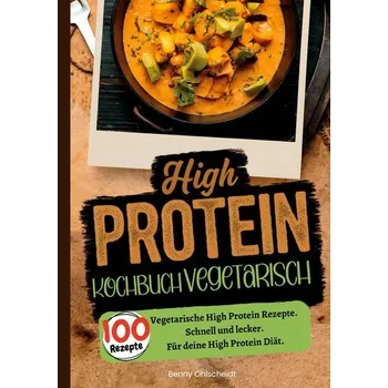 High Protein Kochbuch Vegetarisch-100 Rezepte - Ohlscheidt, Benny