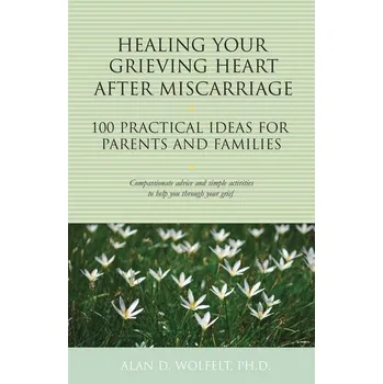 Osobní rozvoj Healing Your Grieving Heart After Miscarriage - Wolfelt, Alan D., Ph.D., CT