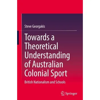 Towards a Theoretical Understanding of Australian Colonial Sport - Georgakis, Steve