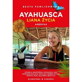 Literární cestopis Ayahuasca. Liana duszy. Ameryka - Beata Pawlikowska