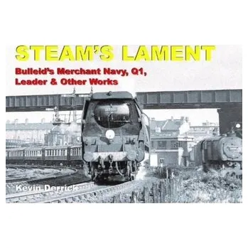 Populárně naučná literatura pro dospělé STEAM'S LAMENT Bulleid's Merchant Navy, Q1, Leader & other works - Derrick, Kevin