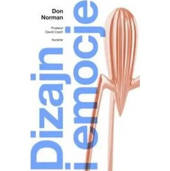 Dizajn i emocje. Dlaczego rzeczy przypadają nam... - Don Norman