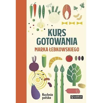 Kurs gotowania Marka Łebkowskiego. Kuchnia polska - Łebkowski Marek