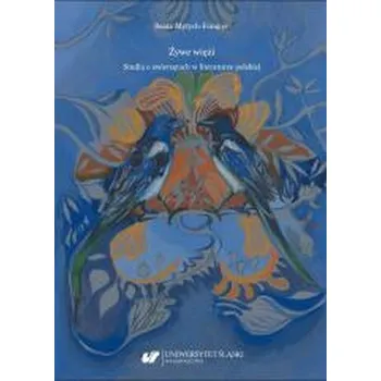 Żywe więzi. Studia o zwierzętach w literaturze... - Iwona Gralewicz-Wolny, Beata Mytych-Forajter