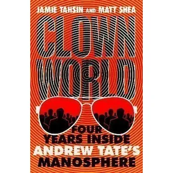 Clown World: Four Years Inside Andrew Tate´s Manosphere - Tahsin Jamie