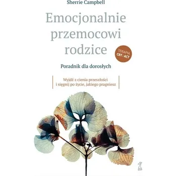 Emocjonalnie przemocowi rodzice. Poradnik dla dorosłych. Wyjdź z cienia przeszłości i sięgnij po życ