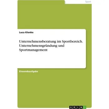 Unternehmensberatung im Sportbereich. Unternehmensgründung und Sportmanagement - Klenke, Luca