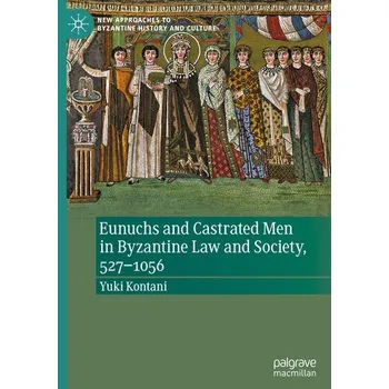 Kniha Eunuchs and Castrated Men in Byzantine Law and Society, 527-1056 - Kontani, Yuki