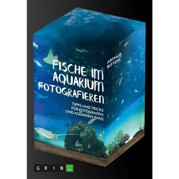Fische im Aquarium fotografieren. Tipps und Tricks für Fotografen und Aquarien-Fans - Bitterl, Arthur