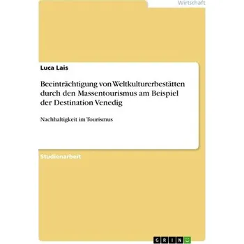 Cestování Beeinträchtigung von Weltkulturerbestätten durch den Massentourismus am Beispiel der Destination Venedig - Lais, Luca