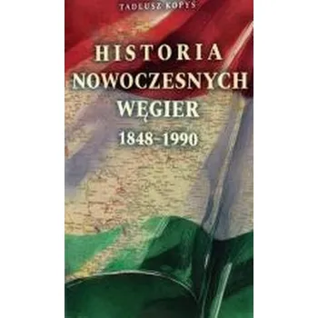 Historia nowoczesnych Węgier 1848 - 1990 - Tadeusz Kopyś