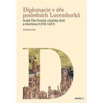 Diplomacie v éře posledních Lucemburků - Svatá říše římská, císařský dvůr a Mantova (1378-1437)