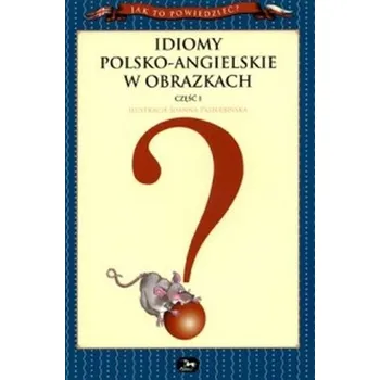 Encyklopedie Idiomy polsko-angielskie w obrazkach. Część 1 - Joanna Pasierbińska