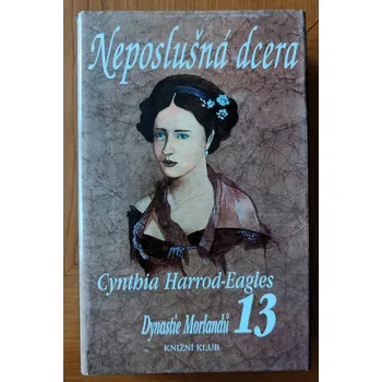 Dynastie Morlandů 13. Neposlušná dcera. Cynthia Harrod-Eagles 2001