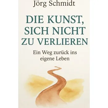 Osobní rozvoj Die Kunst, sich nicht zu verlieren - Schmidt, Jörg