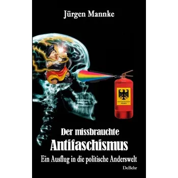 Cestování Der missbrauchte Antifaschismus - Ein Ausflug in die politische Anderswelt - Mannke, Jürgen