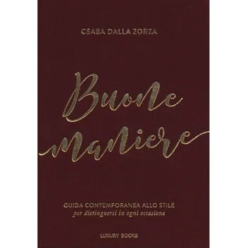 Buone maniere. Guida contemporanea allo stile, per distinguersi in ogni occasione - Dalla Zorza, Csaba