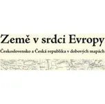 Země v srdci Evropy – soubor dobových map - Eva Semotanová