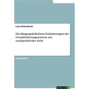 Die Bürgergeld-Reform. Veränderungen des Grundsicherungssystems aus sozialpolitischer Sicht - Wittenbrink, Luisa