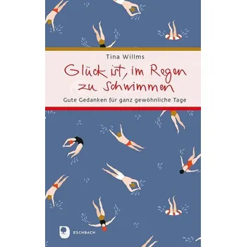 Glück ist, im Regen zu schwimmen - Willms, Tina