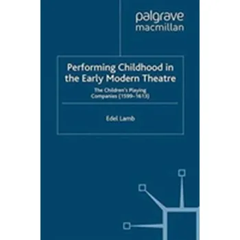 Populárně naučná literatura pro dospělé Performing Childhood in the Early Modern Theatre - Lamb, Edel