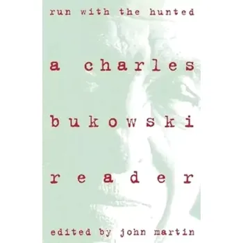 Run with the Hunted: A Charles Bukowski Reader (Charles Bukowski, )